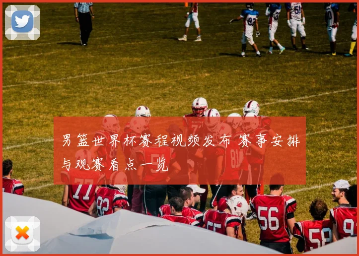 男篮世界杯赛程视频发布 赛事安排与观赛看点一览